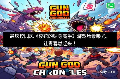 最炫校园风《校花的贴身高手》游戏场景曝光，让青春燃起来！