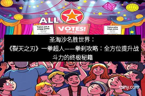 圣淘沙名胜世界：《裂天之刃》一拳超人——拳刹攻略：全方位提升战斗力的终极秘籍